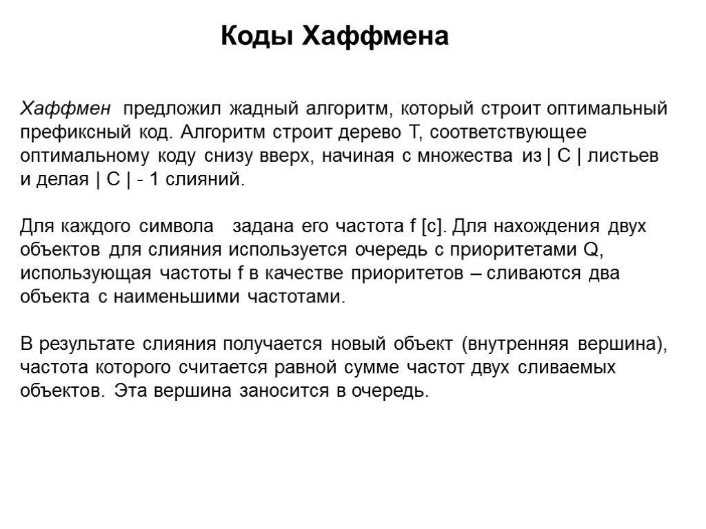 Хаффмен предложил жадный алгоритм, который строит оптимальный префиксный код. Алгоритм строит дерево Т, соответствующее